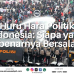 Huru Hara Politik Indonesia: Siapa yang Sebenarnya Bersalah?