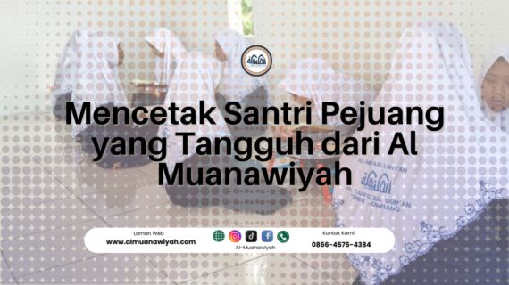 Mencetak Santri Pejuang yang Tangguh dari Al Muanawiyah