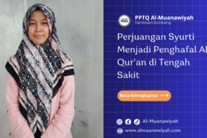 Perjuangan Syurti Menjadi Penghafal Al-Qur’an di Tengah Sakit