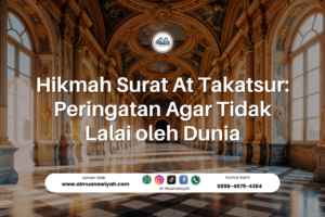 Hikmah Surat At Takatsur: Peringatan Agar Tidak Lalai oleh Dunia