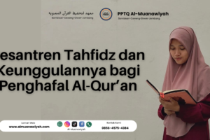 Pesantren Tahfidz dan Keunggulannya bagi Penghafal Al-Qur’an