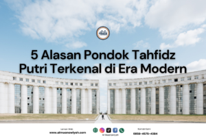 5 Alasan Pondok Tahfidz Putri Terkenal di Era Modern
