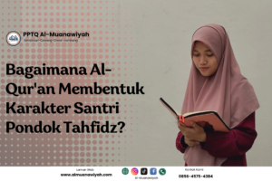 Bagaimana Al-Qur’an Membentuk Karakter Santri Pondok Tahfidz?