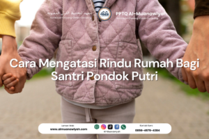 Cara Mengatasi Rindu Rumah Bagi Santri Pondok Putri