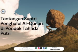 Tantangan Santri Penghafal Al-Qur’an di Pondok Tahfidz Putri