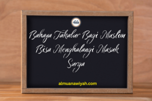 Bahaya Takabur Bagi Muslim Bisa Menghalangi Masuk Surga