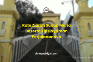 Rute Ziarah Sunan Muria Beserta Tips Nyaman Perjalanannya