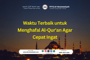Waktu Terbaik untuk Menghafal Al-Qur’an Agar Cepat Ingat