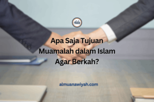 Apa Saja Tujuan Muamalah dalam Islam Agar Berkah?