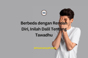 Berbeda dengan Rendah Diri, Inilah Dalil Tentang Tawadhu