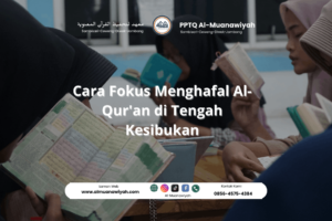 Cara Fokus Menghafal Al-Qur’an di Tengah Kesibukan