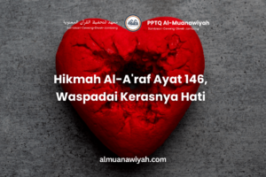Hikmah Al-A’raf Ayat 146, Waspadai Kerasnya Hati