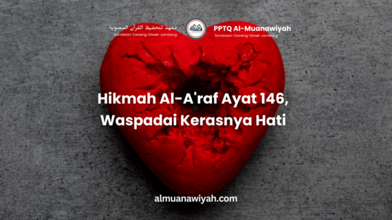 Hikmah Al-A’raf Ayat 146, Waspadai Kerasnya Hati