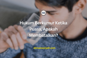 Hukum Berkumur Ketika Puasa, Apakah Membatalkan?