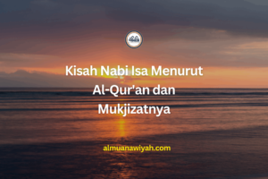Kisah Nabi Isa Menurut Al-Qur’an dan Mukjizatnya