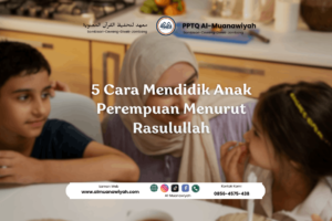 5 Cara Mendidik Anak Perempuan Menurut Rasulullah