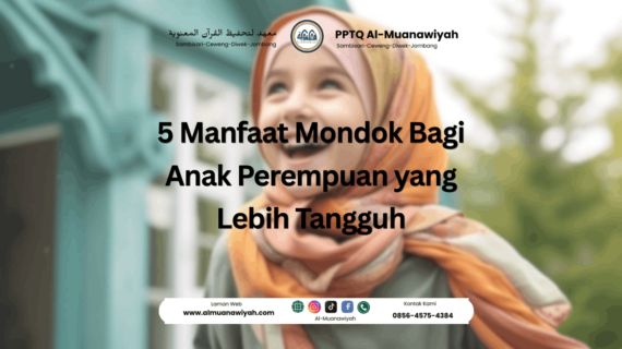 5 Manfaat Mondok Bagi Anak Perempuan yang Lebih Tangguh
