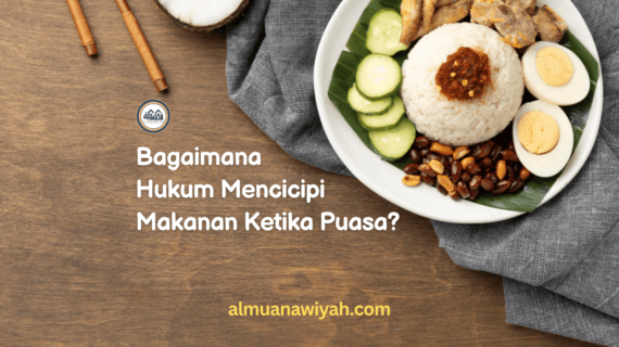 Bagaimana Hukum Mencicipi Makanan Ketika Puasa?