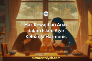 Hak Kewajiban Anak dalam Islam Agar Keluarga Harmonis