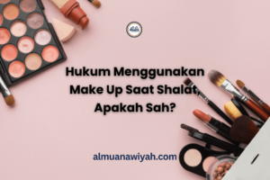 Hukum Menggunakan Make Up Saat Shalat, Apakah Sah?