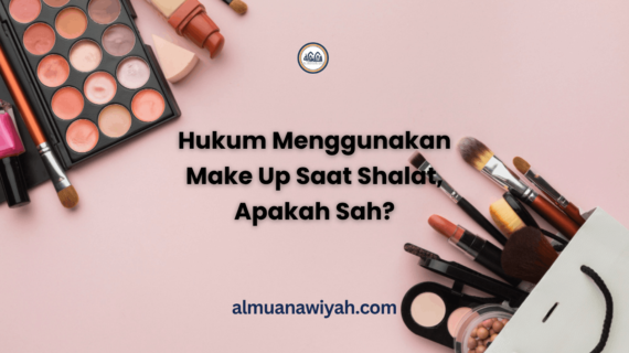 Hukum Menggunakan Make Up Saat Shalat, Apakah Sah?