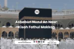 Asbabun Nuzul An Nasr: Kisah Fathul Makkah