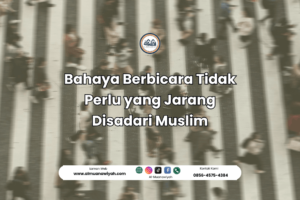 Bahaya Berbicara Tidak Perlu yang Jarang Disadari Muslim