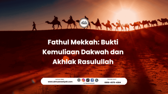 Fathul Mekkah: Bukti Kemuliaan Dakwah dan Akhlak Rasulullah