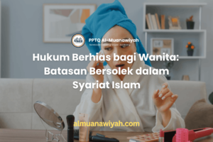 Hukum Berhias bagi Wanita: Batasan Bersolek dalam Syariat Islam
