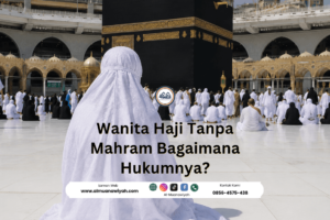 Wanita Haji Tanpa Mahram Bagaimana Hukumnya?