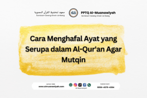 Cara Menghafal Ayat yang Serupa dalam Al-Qur’an Agar Mutqin