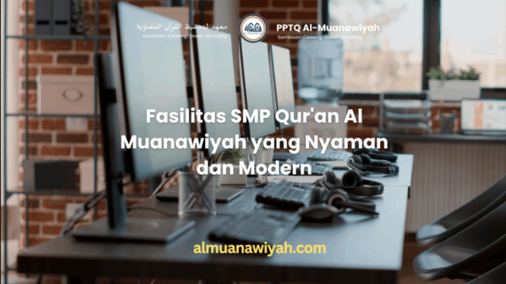 Fasilitas SMP Qur’an Al Muanawiyah yang Nyaman dan Modern