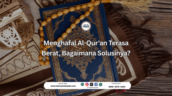 Menghafal Al-Qur’an Terasa Berat, Bagaimana Solusinya?