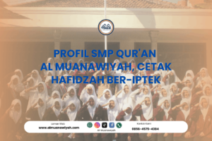 Profil SMP Qur’an Al Muanawiyah, Cetak Hafidzah Ber-IPTEK