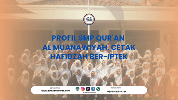 Profil SMP Qur’an Al Muanawiyah, Cetak Hafidzah Ber-IPTEK