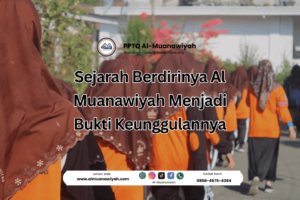 Sejarah Berdirinya Al Muanawiyah Menjadi Bukti Keunggulannya