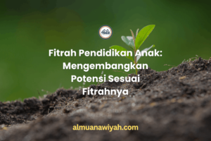 Fitrah Pendidikan Anak: Mengembangkan Potensi Sesuai Fitrahnya