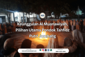 Keunggulan Al Muanawiyah, Pilihan Utama Pondok Tahfidz Putri Jombang