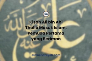 Kisah Ali bin Abi Thalib Masuk Islam, Pemuda Pertama yang Beriman