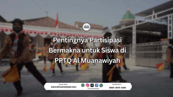 Pentingnya Partisipasi Bermakna untuk Siswa di PPTQ Al Muanawiyah