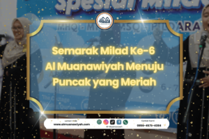 Semarak Milad Ke-6 Al Muanawiyah Menuju Puncak yang Meriah