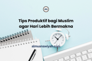 Tips Produktif bagi Muslim agar Hari Lebih Bermakna