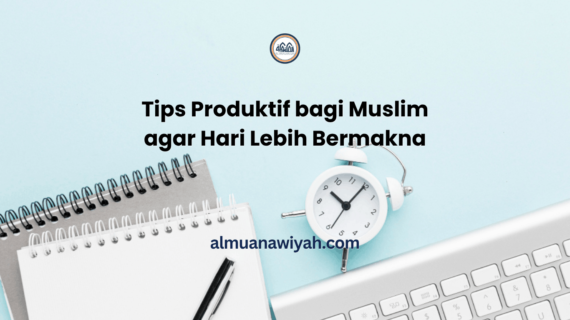 Tips Produktif bagi Muslim agar Hari Lebih Bermakna