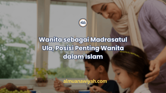 Wanita sebagai Madrasatul Ula, Posisi Penting Wanita dalam Islam