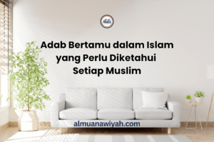 Adab Bertamu dalam Islam yang Perlu Diketahui Setiap Muslim