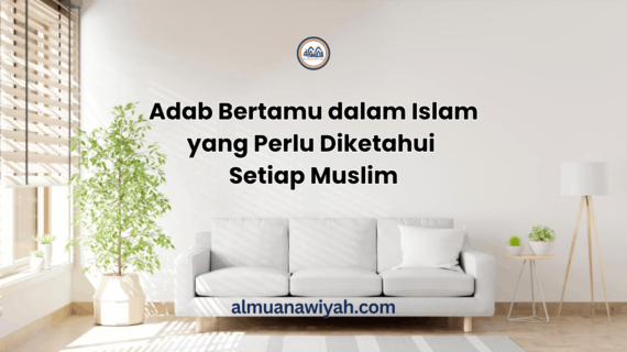 Adab Bertamu dalam Islam yang Perlu Diketahui Setiap Muslim