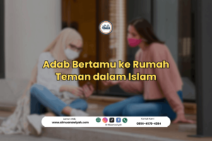 Adab Bertamu ke Rumah Teman dalam Islam