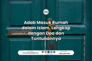 Adab Masuk Rumah dalam Islam, Lengkap dengan Doa dan Tuntunannya