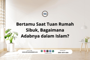 Bertamu Saat Tuan Rumah Sibuk, Bagaimana Adabnya dalam Islam?
