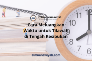 Cara Meluangkan Waktu untuk Tilawah di Tengah Kesibukan